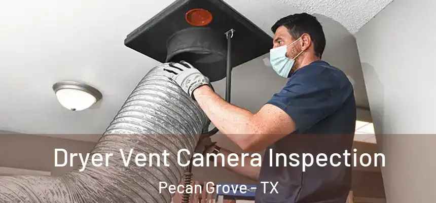  Dryer Vent Camera Inspection Pecan Grove - TX