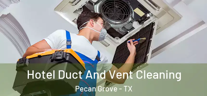  Hotel Duct And Vent Cleaning Pecan Grove - TX