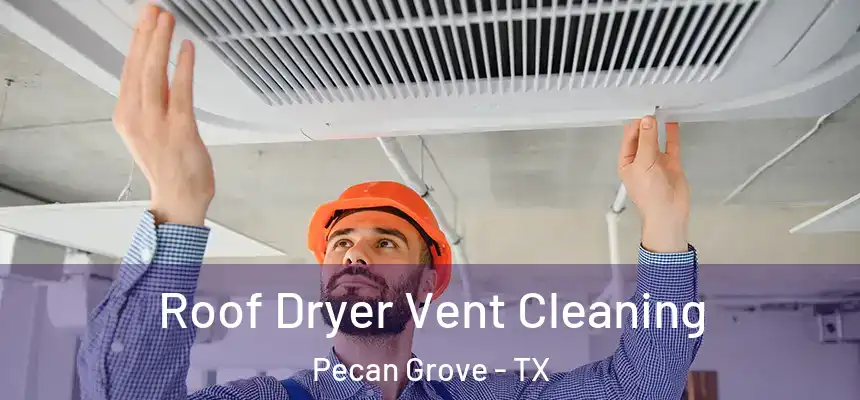  Roof Dryer Vent Cleaning Pecan Grove - TX