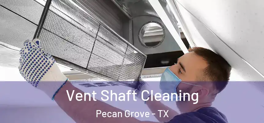  Vent Shaft Cleaning Pecan Grove - TX